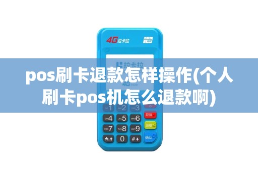 pos刷卡退款怎样操作(个人刷卡pos机怎么退款啊)