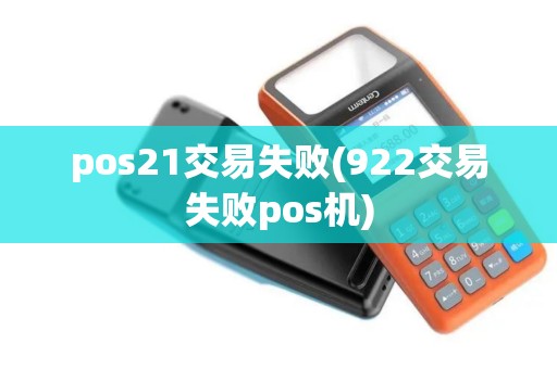 pos21交易失败(922交易失败pos机)