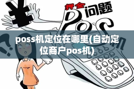 poss机定位在哪里(自动定位商户pos机)