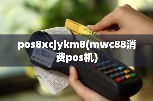 pos8xcjykm8(mwc88消费pos机)