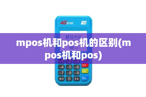 mpos机和pos机的区别(mpos机和pos)