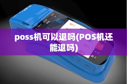 poss机可以退吗(POS机还能退吗)
