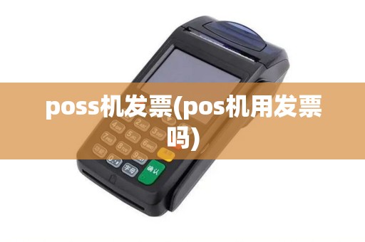poss机发票(pos机用发票吗)
