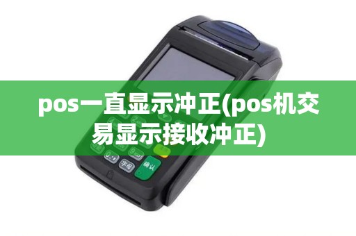 pos一直显示冲正(pos机交易显示接收冲正)
