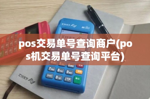 pos交易单号查询商户(pos机交易单号查询平台)