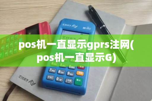 pos机一直显示gprs注网(pos机一直显示G)