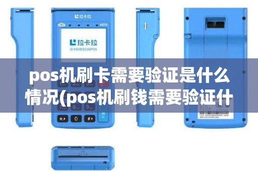 pos机刷卡需要验证是什么情况(pos机刷钱需要验证什么)
