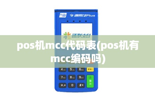 pos机mcc代码表(pos机有mcc编码吗)