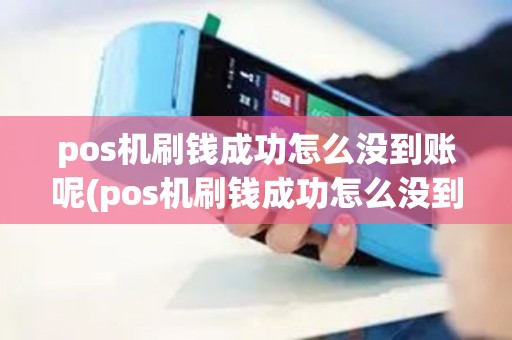 pos机刷钱成功怎么没到账呢(pos机刷钱成功怎么没到账)