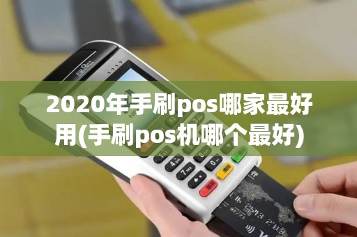 2020年手刷pos哪家最好用(手刷pos机哪个最好)