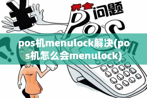 pos机menulock解决(pos机怎么会menulock)