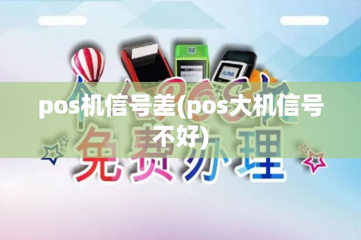 pos机信号差(pos大机信号不好)