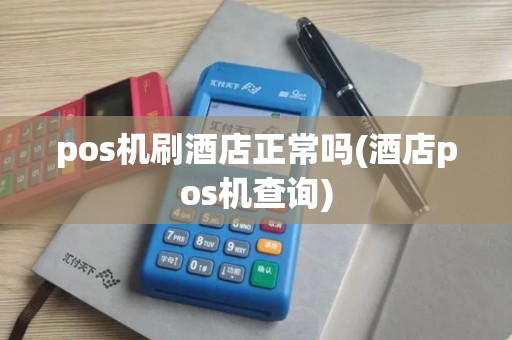 pos机刷酒店正常吗(酒店pos机查询)