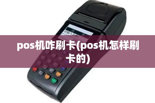 pos机咋刷卡(pos机怎样刷卡的)