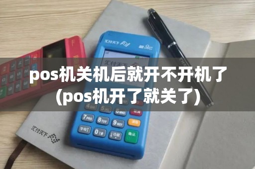 pos机关机后就开不开机了(pos机开了就关了)