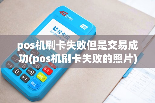 pos机刷卡失败但是交易成功(pos机刷卡失败的照片)