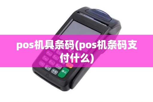 pos机具条码(pos机条码支付什么)