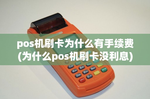 pos机刷卡为什么有手续费(为什么pos机刷卡没利息)