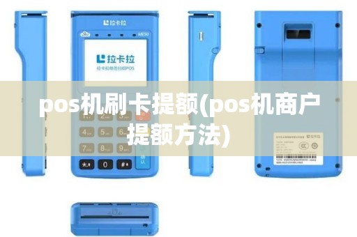 pos机刷卡提额(pos机商户提额方法)