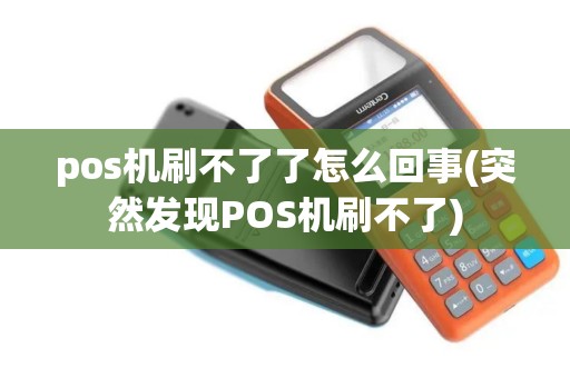 pos机刷不了了怎么回事(突然发现POS机刷不了)