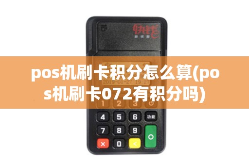 pos机刷卡积分怎么算(pos机刷卡072有积分吗)