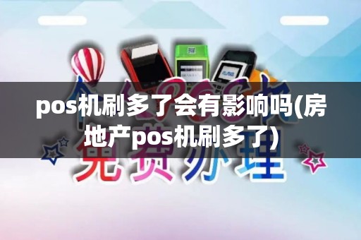 pos机刷多了会有影响吗(房地产pos机刷多了)
