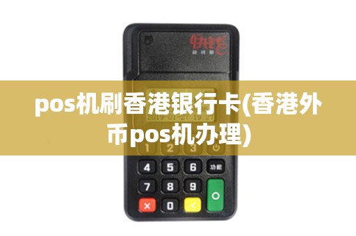 pos机刷香港银行卡(香港外币pos机办理)
