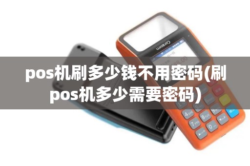 pos机刷多少钱不用密码(刷pos机多少需要密码)