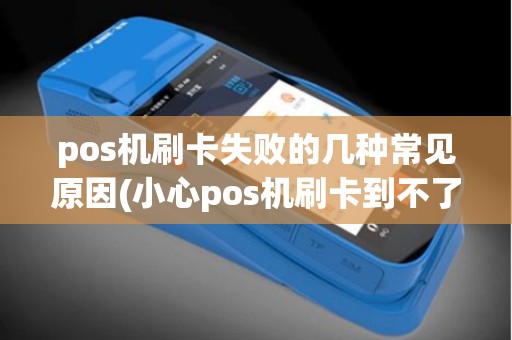 pos机刷卡失败的几种常见原因(小心pos机刷卡到不了账)