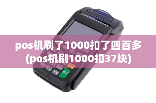 pos机刷了1000扣了四百多(pos机刷1000扣37块)
