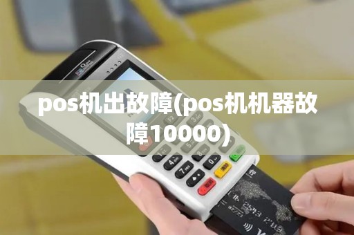 pos机出故障(pos机机器故障10000)
