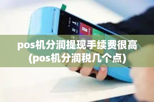 pos机分润提现手续费很高(pos机分润税几个点)
