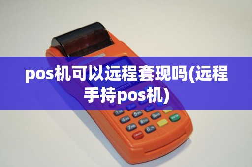 pos机可以远程套现吗(远程手持pos机)