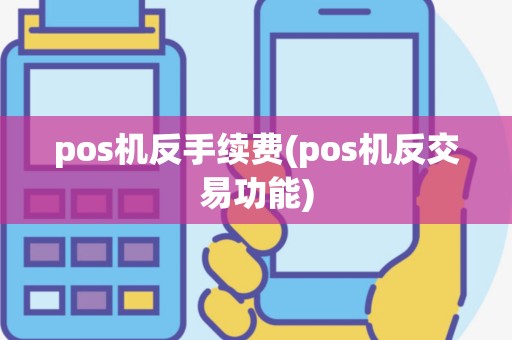 pos机反手续费(pos机反交易功能)
