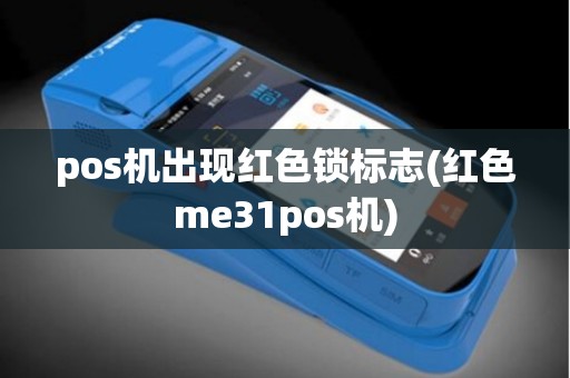 pos机出现红色锁标志(红色me31pos机)