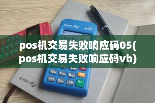pos机交易失败响应码05(pos机交易失败响应码vb)