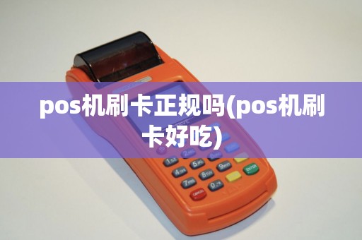 pos机刷卡正规吗(pos机刷卡好吃)