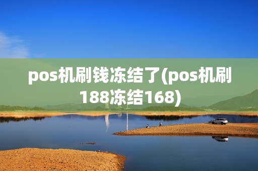 pos机刷钱冻结了(pos机刷188冻结168)