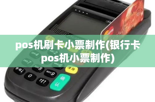 pos机刷卡小票制作(银行卡pos机小票制作)