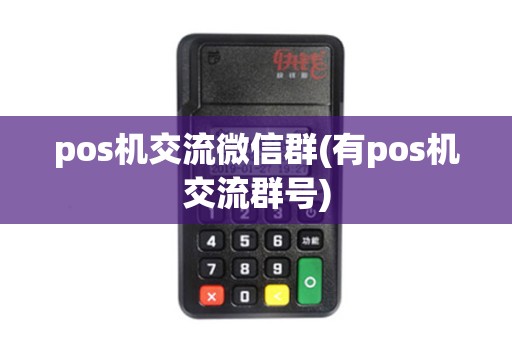pos机交流微信群(有pos机交流群号)