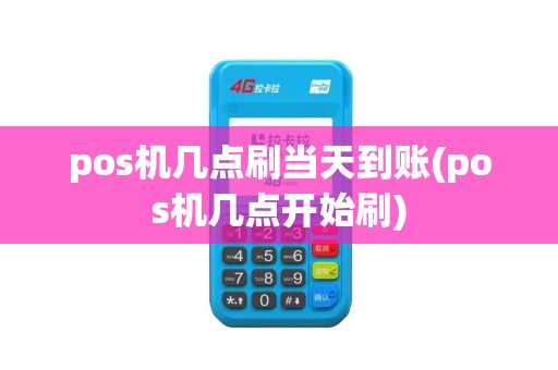 pos机几点刷当天到账(pos机几点开始刷)