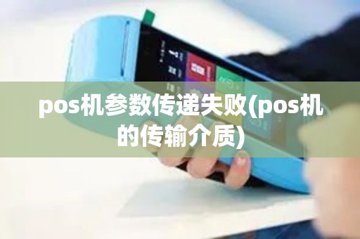 pos机参数传递失败(pos机的传输介质)