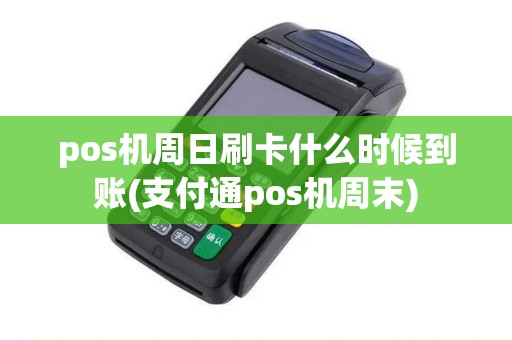 pos机周日刷卡什么时候到账(支付通pos机周末)