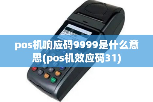 pos机响应码9999是什么意思(pos机效应码31)