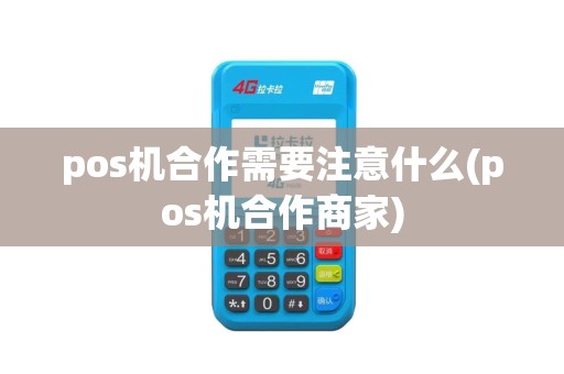 pos机合作需要注意什么(pos机合作商家)