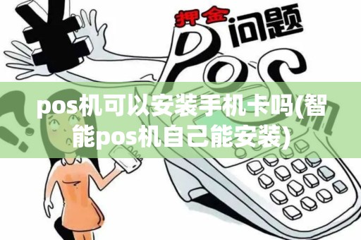 pos机可以安装手机卡吗(智能pos机自己能安装)