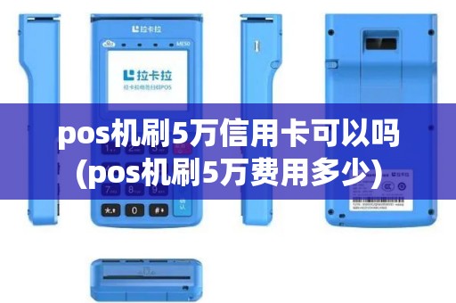 pos机刷5万信用卡可以吗(pos机刷5万费用多少)