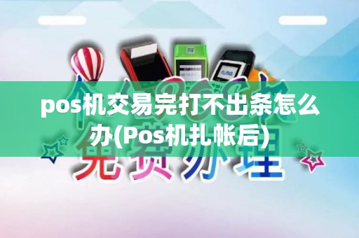 pos机交易完打不出条怎么办(Pos机扎帐后)