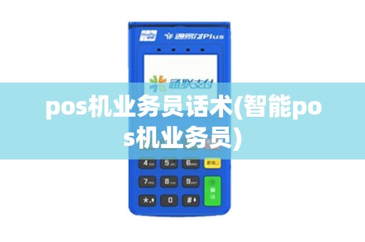 pos机业务员话术(智能pos机业务员)