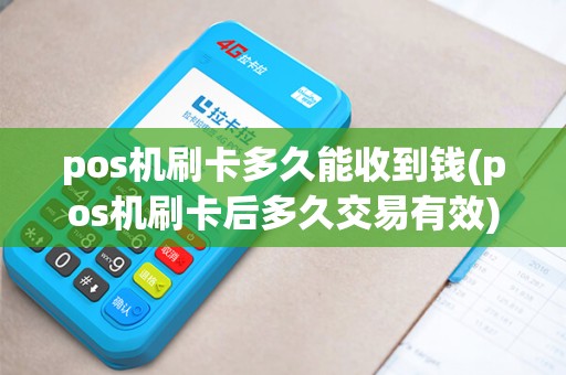 pos机刷卡多久能收到钱(pos机刷卡后多久交易有效)